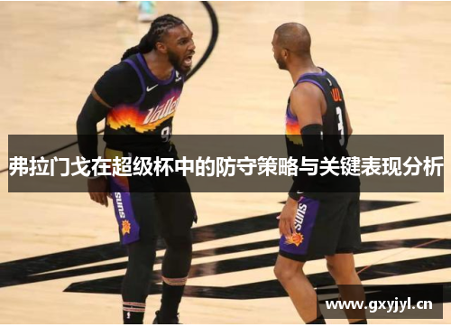 弗拉门戈在超级杯中的防守策略与关键表现分析 弗拉门戈在超级杯中的防守策略与关键表现分析